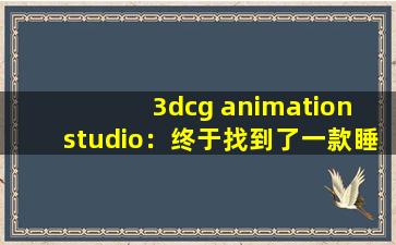 3dcg animation studio：终于找到了一款睡前刺激游戏了